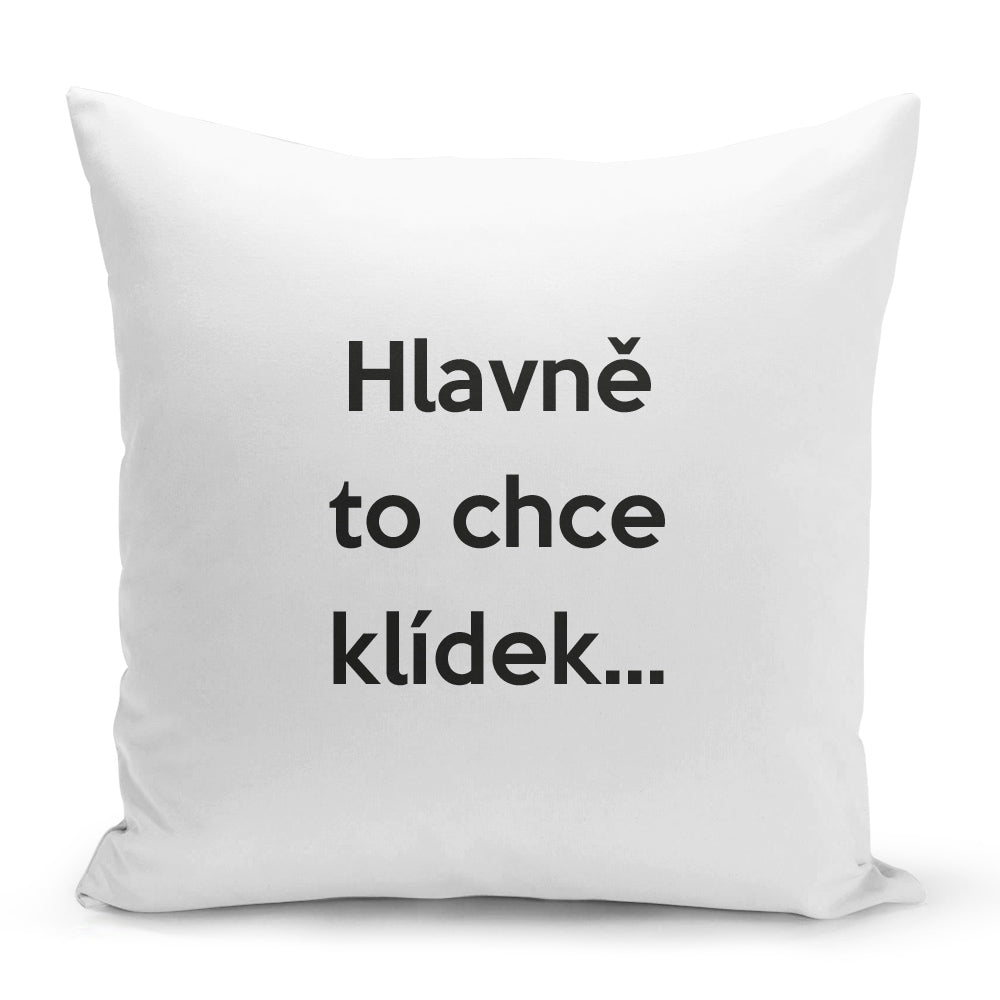 Bílý polštář 40 x 40 cm s motivem Hlavně to chce klídek…