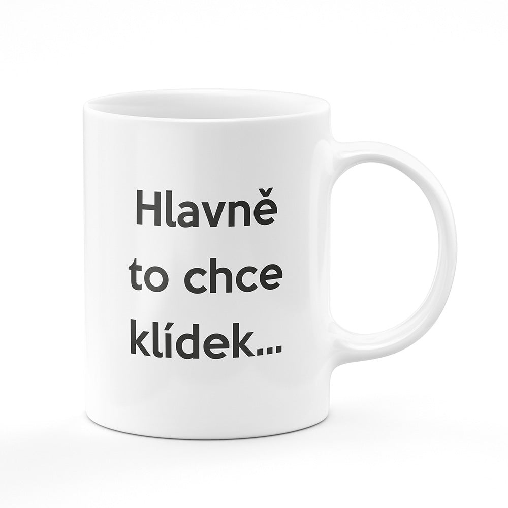 Keramický hrnek bílý motiv Hlavně to chce klídek…