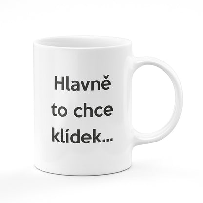 Keramický hrnek bílý motiv Hlavně to chce klídek…